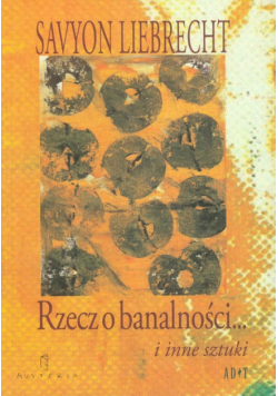 Rzecz o banalności : i inne sztuki