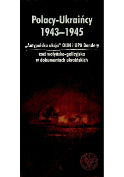 Polacy – Ukraińcy 1943–1945 Antypolska akcja OUN i UPA Bandery