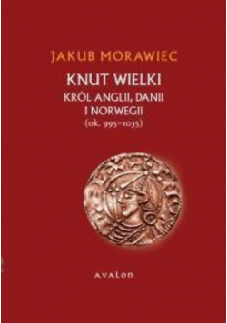 Knut Wielki Król Anglii, Danii i Norwegii