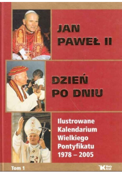 Jan Paweł II  Dzień po dniu Ilustrowane kalendarium Wielkiego Pontyfikatu 1978 - 2005 Tom 1