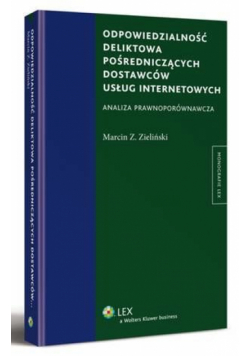 Odpowiedzialność deliktowa pośredniczących dostawców usług internetowych. Analiza prawnoporównawcza