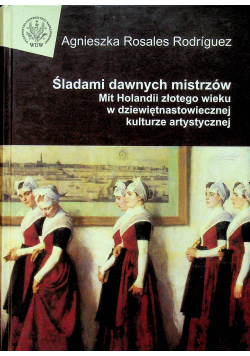 Śladami dawnych mistrzów Mit Holandii złotego wieku w dziewiętnastowiecznej kulturze artystycznej