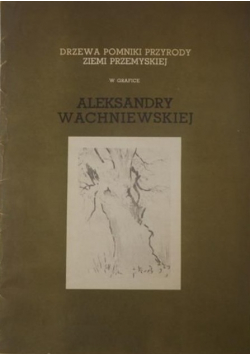 Drzewa pomniki przyrody ziemi przemyskiej w grafice Aleksandry Wachniewskiej