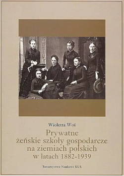 Prywatne żeńskie szkoły gospodarcze na ziemiach polskich 1882-1939