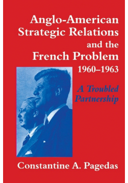 Anglo-American Strategic Relations and the French Problem, 1960-1963