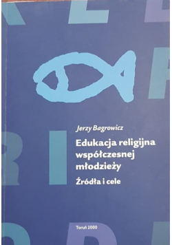 Edukacja religijna współczesnej młodzieży. Źródła i cele