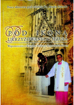 Pod ikoną ukrzyżowanego Jezusa. Wspomnienia o ks. prałacie Stanisławie Siwcu