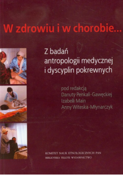 W zdrowiu i w chorobie: Z badań antropologii medycznej i dyscyplin pokrewnych