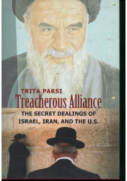 Treacherous Alliance: The Secret Dealings of Israel, Iran, and the United States