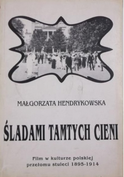 Śladami tamtych cieni Film w kulturze polskiej przełomu stuleci 1895 -1914