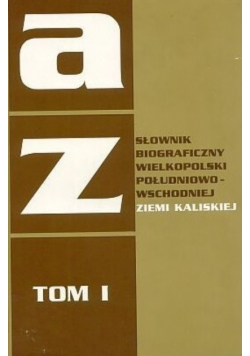 Słownik biograficzny wielkopolski południowo wschodniej ziemi kaliskiej Tom 1
