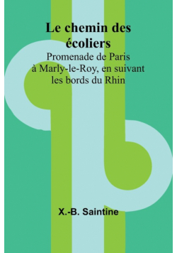 Le chemin des écoliers; Promenade de Paris à Marly-le-Roy, en suivant les bords du Rhin
