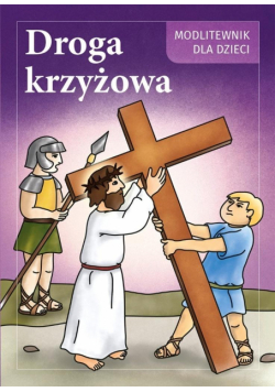 Droga Krzyżowa. Modlitewnik dla dzieci