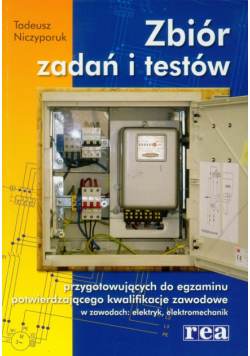 Zbiór zadań i testów przygotowujących do egzaminu potwierdzającego kwalifikacje zawodowe w zawodach: elektryk, elektromechanik