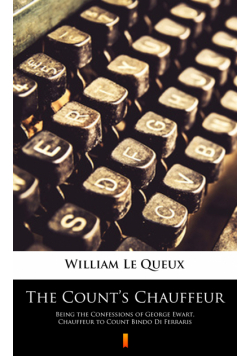 The Count’s Chauffeur. Being the Confessions of George Ewart, Chauffeur to Count Bindo Di Ferraris