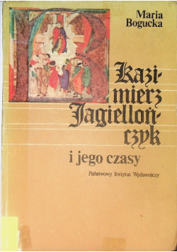 Kazimierz Jagiellończyk i jego czasy