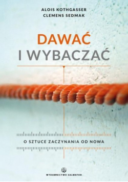 Dawać i wybaczać. O sztuce zaczynania od nowa