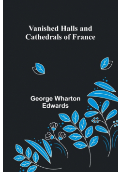Vanished Halls and Cathedrals of France