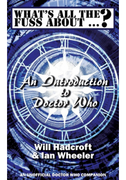 What's All the Fuss About ...? An Introduction to Doctor Who. (An Unofficial Doctor Who Companion.)