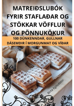 Matreiðslubók Fyrir Staflaðar Og Stökkar Vöfflur Og Pönnukökur