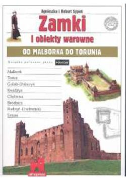 Zamki i obiekty warowne od Malborka do Torunia