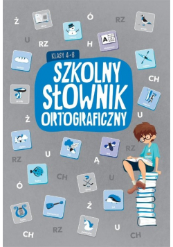 Szkolny słownik ortograficzny. Klasa 4-8