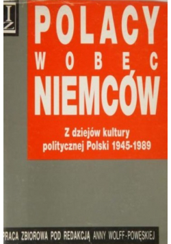 Polacy wobec Niemców. Z dziejów kultury politycznej Polski 1945-1989