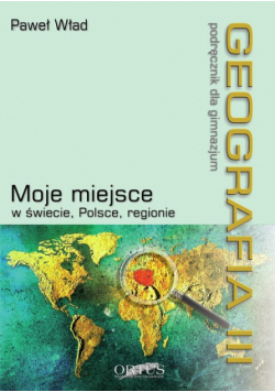 Geografia 3: Podręcznik; Moje miejsce w świecie, Polsce, regionie