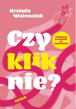 Czy kliknie? Praktyczny przewodnik po randkowaniu