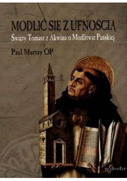 Modlić się z ufnością  Święty Tomasz z Akwinu o ..