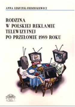 Rodzina w polskiej reklamie telewizyjnej po przełomie 1989 roku