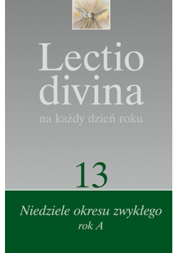 Lectio divina  na każdy dzień roku Tom 13 Niedziele okresu zwykłego rok A