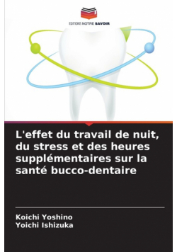 L'effet du travail de nuit, du stress et des heures supplémentaires sur la santé bucco-dentaire
