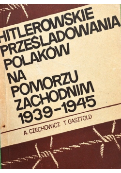 Hitlerowskie Prześladowania Polaków na Pomorzu Zachodnim 1939 - 1945