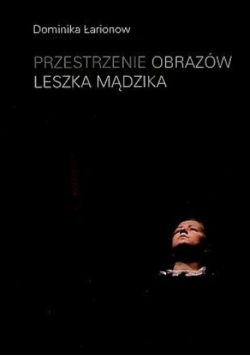 Przestrzenie obrazów Leszka Mądzika
