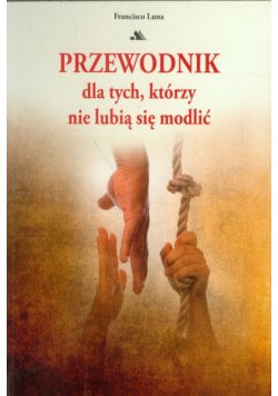 Przewodnik dla tych którzy nie lubią się modlić