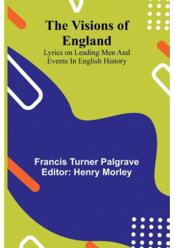 The Visions of England; Lyrics on leading men and events in English History
