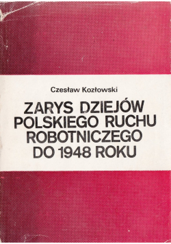 Zarys dziejów polskiego ruchu robotniczego do 1948 roku