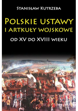Polskie ustawy i artykuły wojskowe od XV do XVIII wieku reprint z 1937 roku