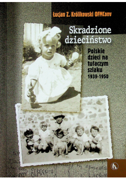 Skradzione dzieciństwo Polskie dzieci na tułaczym szlaku 1939 1950