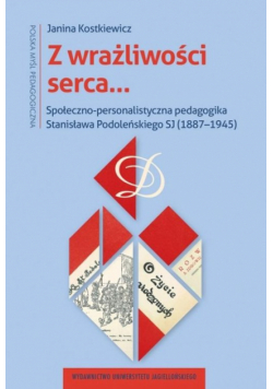 Z wrażliwości serca…. Społeczno-personalistyczna pedagogika Stanisława Podoleńskiego SJ (1887–1945)