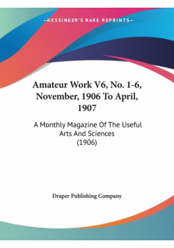 Amateur Work V6, No. 1-6, November, 1906 To April, 1907