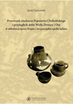 Przestrzeń osadnicza Pojezierza Chełmińskiego i przyległych dolin Wisły, Drwęcy i Osy w młodszej epo
