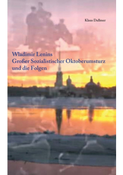 Wladimir Lenins Großer Sozialistischer Oktoberumsturz und die Folgen