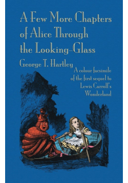 A Few More Chapters of Alice Through the Looking Glass