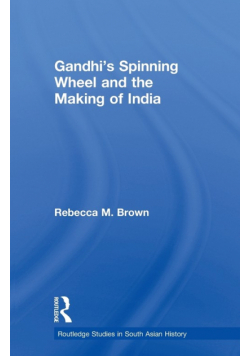 Gandhi's Spinning Wheel and the Making of India
