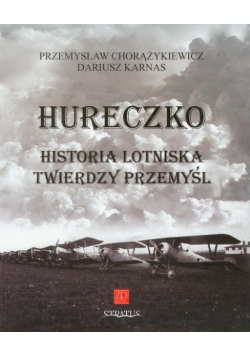Karnas Dariusz - Hureczko Historia Lotniska Twierdzy Przemyśl