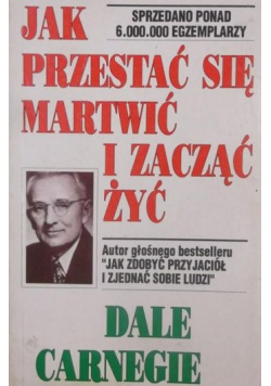 Jak przestać się martwić i zacząć żyć