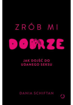 Zrób mi dobrze. Jak dojść do udanego seksu