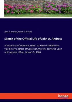 Sketch of the Official Life of John A. Andrew